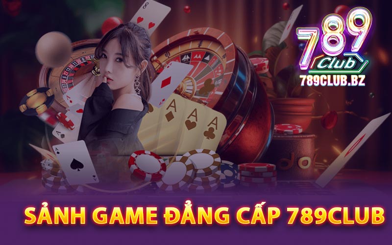 Sảnh game đẳng cấp 789Club Casino